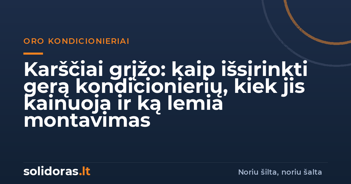 Karščiai grįžo: kaip išsirinkti gerą kondicionierių, kiek jis kainuoja ir ką lemia montavimas | solidoras.lt